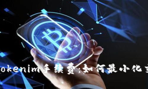 : 了解Tokenim手续费：如何最小化交易成本