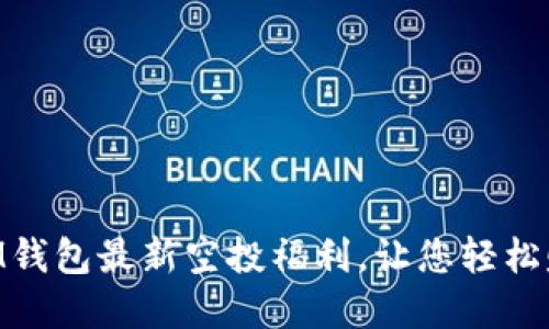 五月TokenIM钱包最新空投福利，让您轻松赚取加密资产