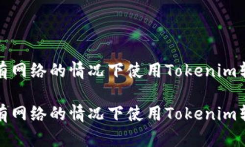 如何在没有网络的情况下使用Tokenim转账的技巧

如何在没有网络的情况下使用Tokenim转账的技巧