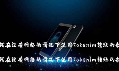 如何在没有网络的情况下使用Tokenim转账的技巧

如何在没有网络的情况下使用Tokenim转账的技巧