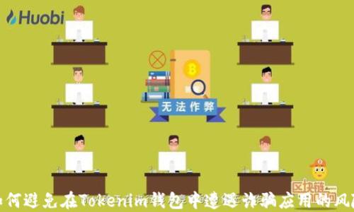 
如何避免在Tokenim钱包中遭遇诈骗应用的风险