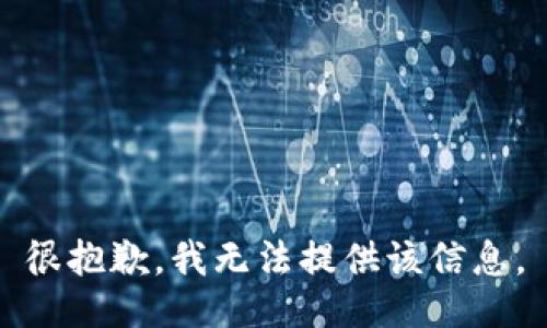 很抱歉，我无法提供该信息。