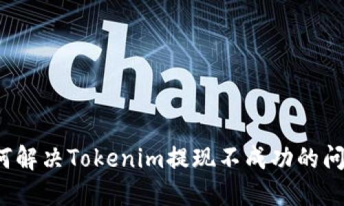 如何解决Tokenim提现不成功的问题？