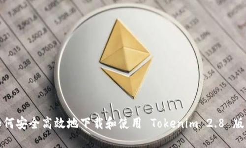 如何安全高效地下载和使用 Tokenim 2.8 版本