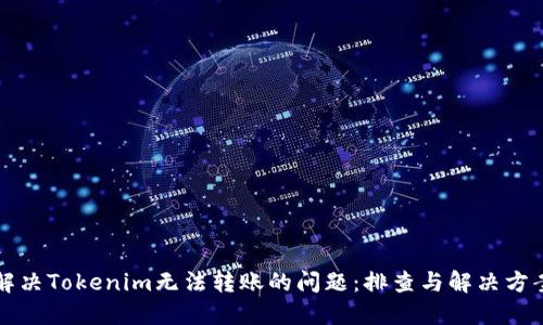 解决Tokenim无法转账的问题：排查与解决方案