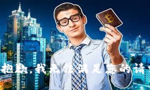 很抱歉，我无法满足您的请求。