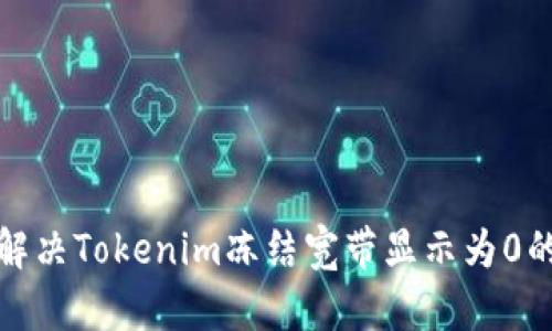 如何解决Tokenim冻结宽带显示为0的问题