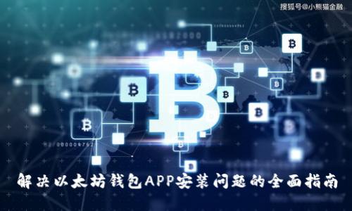 解决以太坊钱包APP安装问题的全面指南