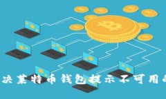 如何解决莱特币钱包提示不可用的问题？