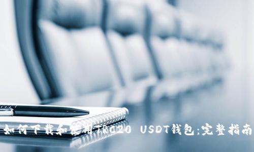 如何下载和使用TRC20 USDT钱包：完整指南