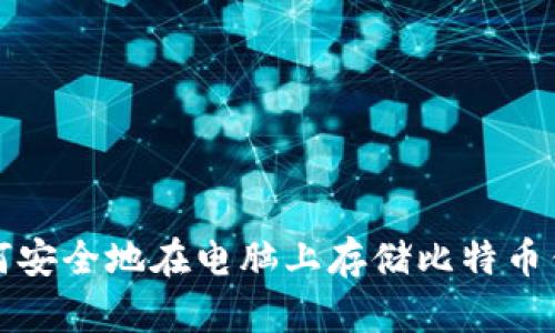 如何安全地在电脑上存储比特币钱包