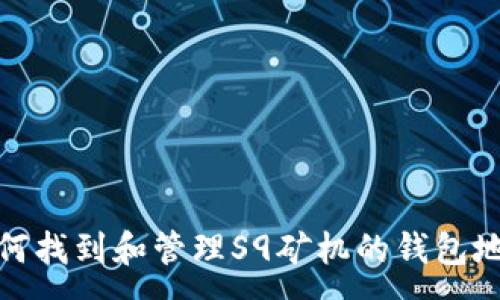 :  
如何找到和管理S9矿机的钱包地址