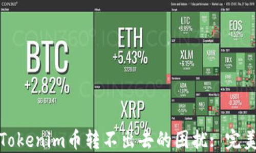解决Tokenim币转不出去的困扰: 完美攻略