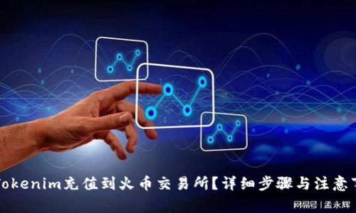 如何将Tokenim充值到火币交易所?详细步骤与注意事项解析