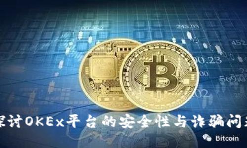 探讨OKEx平台的安全性与诈骗问题
