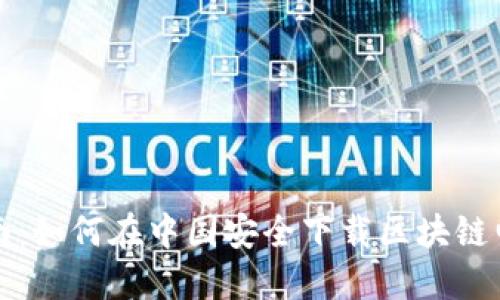 全面指南:如何在中国安全下载区块链电子钱包