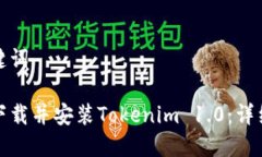 和关键词如何下载并安装Tokenim 1.0：详细指导
