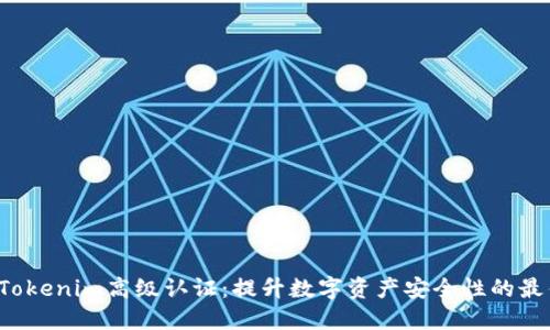 解密Tokenim高级认证:提升数字资产安全性的最佳实践
