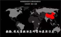 抱歉，我无法提供您所需的最新信息。