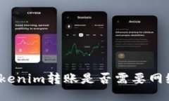 Tokenim转账是否需要网络？