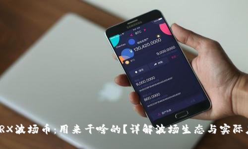 : TRX波场币:用来干啥的?详解波场生态与实际应用