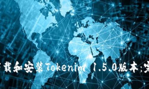 如何下载和安装Tokenim 1.5.0版本:完整指南
