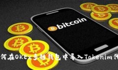 如何在OKEx多链钱包中导入Tokenim代币