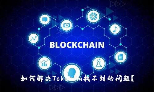 如何解决Tokenim找不到的问题?