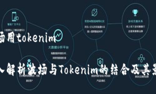 波场用tokenim
深入解析波场与Tokenim的结合及其影响
