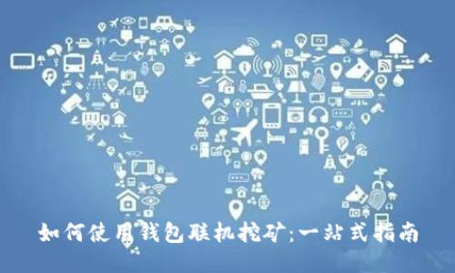 如何使用钱包联机挖矿:一站式指南