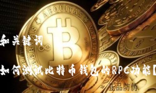 和关键词
如何测试比特币钱包的RPC功能?