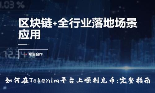 如何在Tokenim平台上顺利充币:完整指南