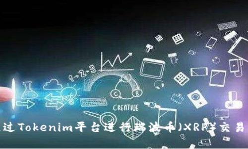 如何通过Tokenim平台进行瑞波币（XRP）交易及存储