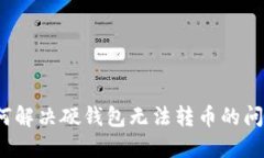 如何解决硬钱包无法转币的问题？