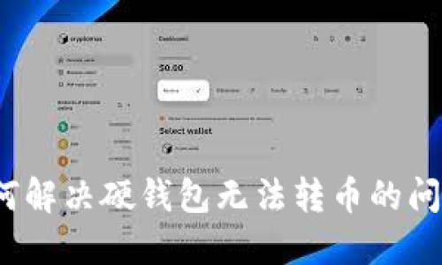 如何解决硬钱包无法转币的问题?