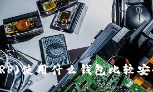 瑞波币(XRP)使用什么钱包比较安全和便捷?
