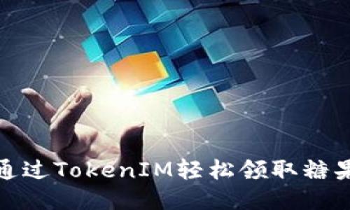 如何通过TokenIM轻松领取糖果奖励