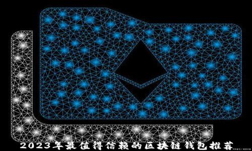 2023年最值得信赖的区块链钱包推荐