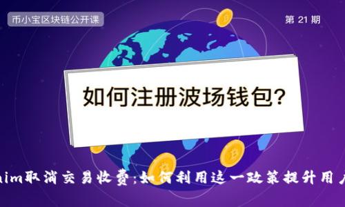 Tokenim取消交易收费:如何利用这一政策提升用户体验