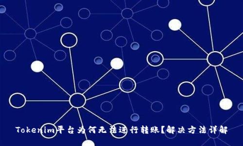 Tokenim平台为何无法进行转账?解决方法详解