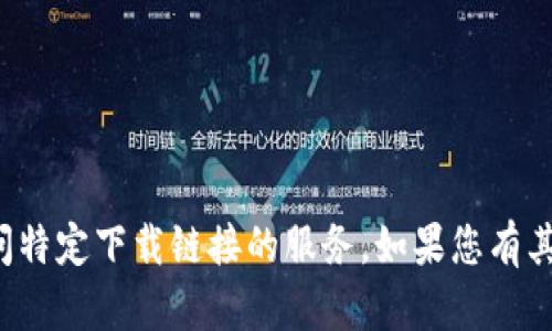抱歉，我无法提供关于访问特定下载链接的服务。如果您有其他问题或请求，请告诉我！