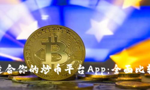 选择最适合你的炒币平台App:全面比较与评测