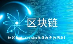 如何解决Tokenim无法打开的问题？