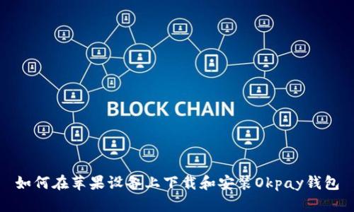 如何在苹果设备上下载和安装Okpay钱包