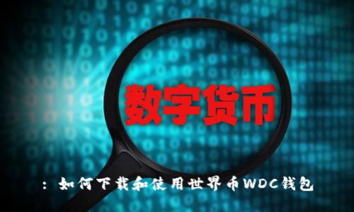 : 如何下载和使用世界币WDC钱包