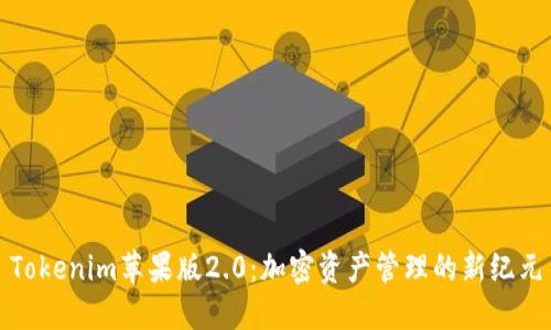 Tokenim苹果版2.0：加密资产管理的新纪元