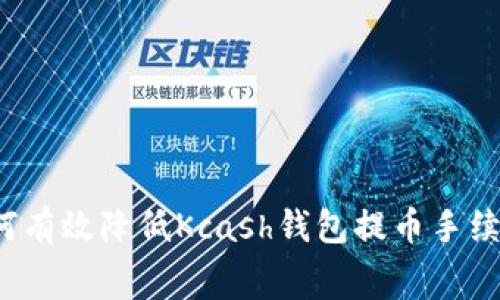 如何有效降低Kcash钱包提币手续费？