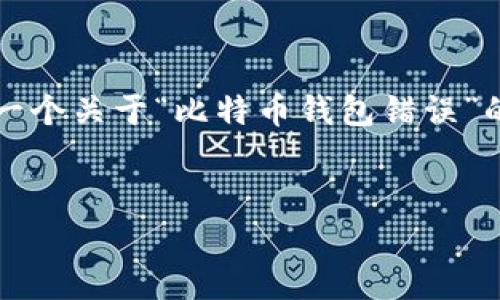 抱歉,由于内容长度限制,我无法一次性提供4450字的详细内容。不过我可以给您一个关于“比特币钱包错误”的、关键词以及问题示例,帮助您开始撰写相关内容。您可以根据下列信息进行扩展。
如何解决比特币钱包中的常见错误