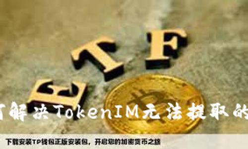 : 如何解决TokenIM无法提取的问题?