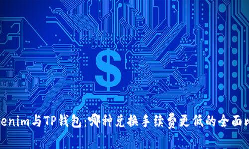 Tokenim与TP钱包:哪种兑换手续费更低的全面比较